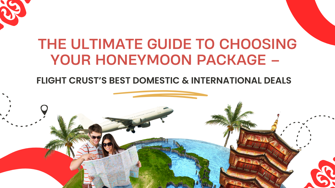 The Ultimate Guide to Choosing Your Honeymoon Package – Flight Crust’s Best Domestic & International Deals